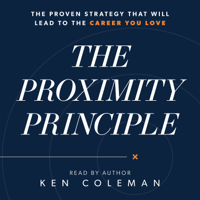 Ken Coleman - The Proximity Principle: The Proven Strategy That Will Lead to the Career You Love artwork