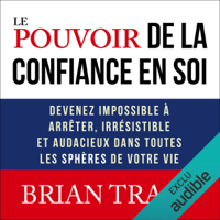 Brian Tracy - Le pouvoir de la confiance en soi: Devenez impossible à arrêter, irrésistible et audacieux dans toutes les sphères de votre vie artwork