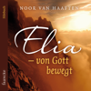 Elia – von Gott bewegt - Noor van Haaften