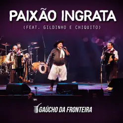 Paixão Ingrata (Ao Vivo) [feat. Gildinho & Chiquito] - Single - Gaúcho da Fronteira