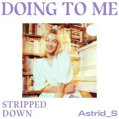 Doing To Me (Stripped Down) - Single - Astrid S