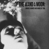 Bridges Burned and Hands of Time - :Of The Wand & The Moon: