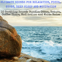 Ariel Navina - Ultimate Sounds for Relaxation, Focus, Study, Deep Sleep, and Motivation: Ten Soothing Sounds Bundle: Ocean, Nature, Coffee Shops, Meditation and White Noise (Original Recording) artwork