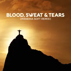 Blood, Sweat & Tears (Ipanema Soft Remix) - Single by BossArt Ensemble, Hypnomusic & Ama Lur album reviews, ratings, credits