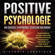 Victoria Lakefield - Positive Psychologie. Der Schlüssel zu Optimismus, Selbstliebe und Energie!: Durch positives Denken nachhaltig Resilienz trainieren, Depressionen überwinden und mehr Kraft & Motivation aufbauen