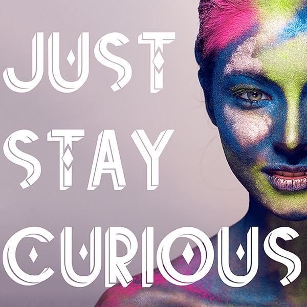 Just Stay Curious
