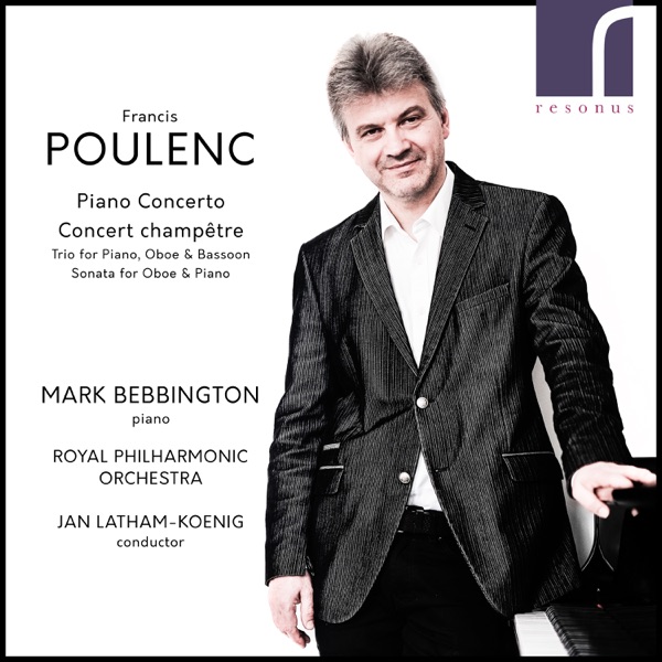 Francis Poulenc: Piano Concerto & Concert Champêtre - Mark Bebbington, Royal Philharmonic Orchestra & Jan Latham-Koenig