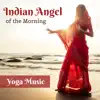 Indian Angel of the Morning Yoga Music - Restorative Yoga Sounds album lyrics, reviews, download