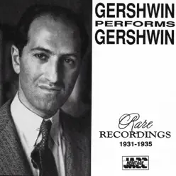 Gershwin Performs Gershwin: Rare Recordings 1931-1935 - George Gershwin