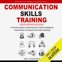 Ian Tuhovsky - Communication Skills Training: A Practical Guide to Improving Your Social Intelligence, Presentation, Persuasion and Public Speaking: Positive Psychology Coaching Series, Book 9 (Unabridged) artwork
