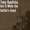 Get It While the Gettin's Good - Tony Bautista lyrics