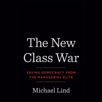 Michael Lind - The New Class War: Saving Democracy from the Managerial Elite (Unabridged) artwork