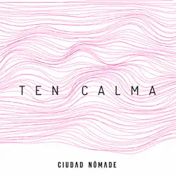 Ten Calma - Single - Ciudad Nómade Ten Calma - Single - Ciudad Nómade