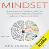 Mindset: How Positive Thinking Will Set You Free & Help You Achieve Massive Success in Life (Unabridged) - Benjamin Smith