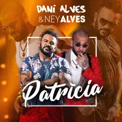 Patrícia - Single by Ney Alves & Dani Alves album reviews, ratings, credits