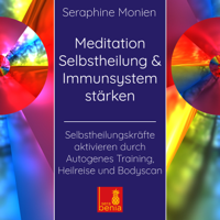 Seraphine Monien - Meditation Selbstheilung & Immunsystem stärken - Selbstheilungskräfte aktivieren durch Autogenes Training, Heilreise und Bodyscan artwork