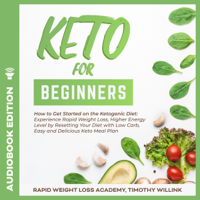 Timothy Willink & Rapid Weight Loss Academy - Keto for Beginners: How to Get Started on the Ketogenic Diet: Experience Rapid Weight Loss, Higher Energy Level by Resetting Your Diet with Low Carb, Easy and Delicious Keto Meal Plan (Unabridged) artwork