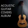 Acoustic Guitar Covers Album album lyrics, reviews, download