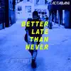 Better Late Than Never - EP album lyrics, reviews, download