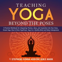 Teaching Yoga Beyond the Poses: A Practical Workbook for Integrating Themes, Ideas, and Inspiration into Your Class, Dream Yoga, Rise & Shine Yoga Flows, Yoga for a Healthy Mind and Body, Osteoporosis (Unabridged)