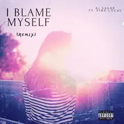 I Blame Myself (feat. King Locus) [Remix] Song Lyrics