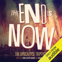 John Joseph Adams, Hugh Howey & Scott Sigler - The End Is Now: The Apocalypse Triptych (Unabridged) artwork