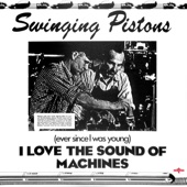 Swinging Pistons - (Ever Since I Was Young) I Love the Sound of Machines