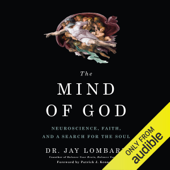 The Mind of God: Neuroscience, Faith, and a Search for the Soul (Unabridged) - Dr. Jay Lombard