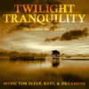 Twilight Tranquility: Music for Sleep, Rest, & Dreaming
