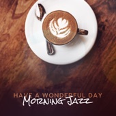 Have a Wonderful Day: Morning Jazz, Coffee Relax Time, Sunrise Lounge, Wake Up Music artwork