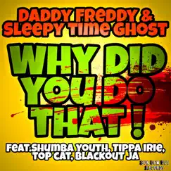 Why Did You Do That! (feat. Tippa Irie, Top Cat & Blackout JA) - Single by Daddy Freddy, Sleepy Time Ghost & Shumba Youth album reviews, ratings, credits