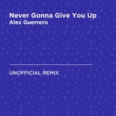 Never Gonna Give You Up (Rick Astley) [Alex Guerrero Unofficial Remix] artwork