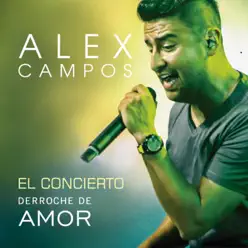 Derroche De Amor (El Concierto) [En Vivo] - Alex Campos