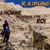 L'homme qui voulut être roi - Rudyard Kipling