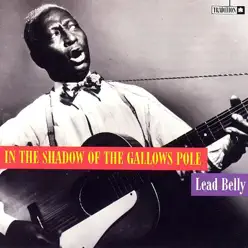 In the Shadow of the Gallows Pole - Lead Belly