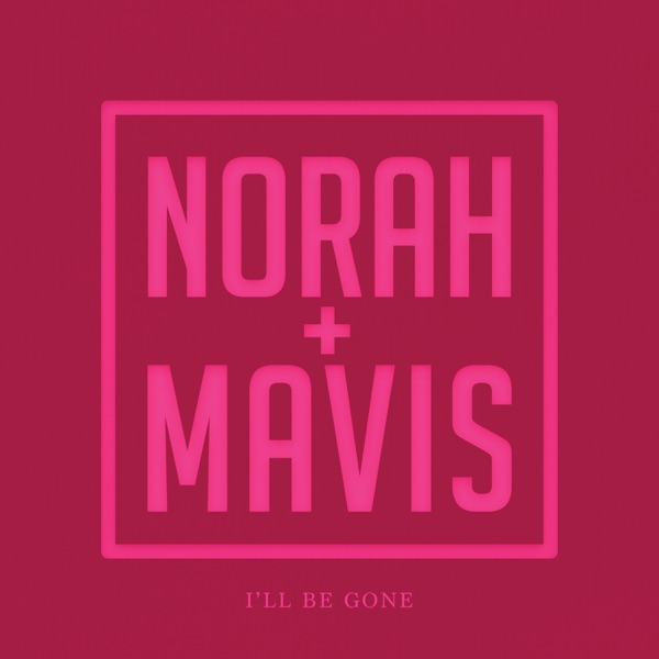 I’ll Be Gone - Single - Norah Jones & Mavis Staples