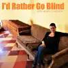I'd Rather Go Blind (feat. Annie Major Matte, Mimmo Oliveri. Peter Ranallo & Domenic Romanelli) - Single album lyrics, reviews, download