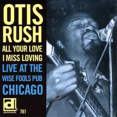 All Your Love I Miss Loving: Live At the Wise Fools Pub, Chicago - Otis Rush