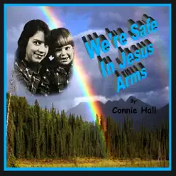 We're Safe in Jesus Arms - Connie Hall We're Safe in Jesus Arms - Connie Hall