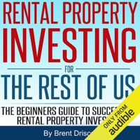 Brent Driscoll - Rental Property Investing for the Rest of Us: The Beginners Guide to Successful Rental Property Investing (Unabridged) artwork