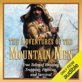 The Adventures of the Mountain Men: True Tales of Hunting, Trapping, Fighting, and Survival (Unabridged) - Stephen Brennan