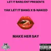 Make Her Say (feat. B-Naked) - Single album lyrics, reviews, download