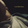 You Hurt Me:( - Single