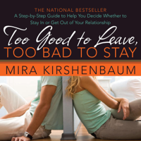 Mira Kirshenbaum - Too Good to Leave, Too Bad to Stay: Decide Whether to Stay In or Get Out of Your Relationship (Unabridged) artwork