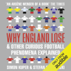 Why England Lose: And Other Curious Football Phenomena Explained (Unabridged) - Simon Kuper & Stefan Szymanski