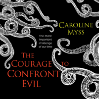 Caroline Myss - The Courage to Confront Evil: The Most Important Challenge of Our Time (Original Recording) artwork
