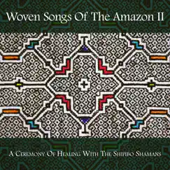 Woven Songs Of The Amazon II: A Ceremony Of Healing With The Shipibo Shamans by Shipibo Shamans album reviews, ratings, credits