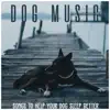 Dog Music: Songs to Help Your Dog Sleep Better album lyrics, reviews, download