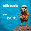 Tiktak - Ne Kaldı?