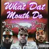 What Dat Mouth Do - Single album lyrics, reviews, download